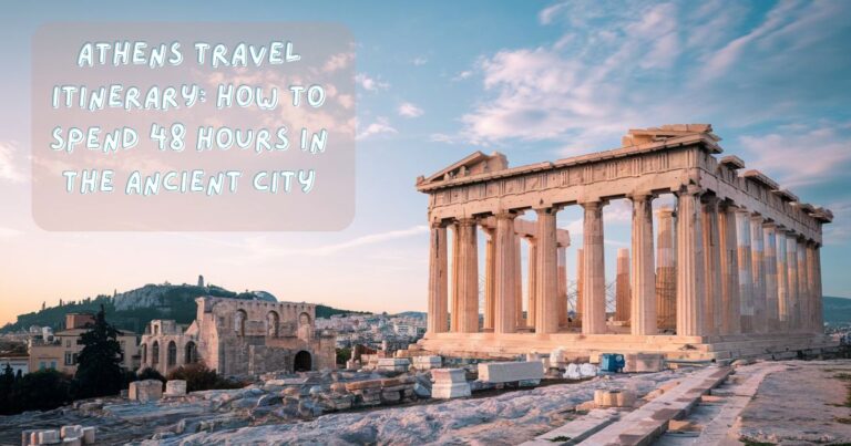 Athens Travel Itinerary: How to Spend 48 Hours in the Ancient City