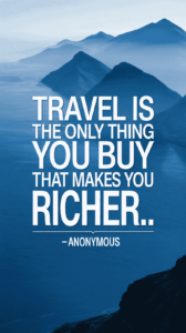 Travel is the only thing you buy that makes you richer.