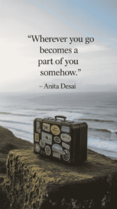 Wherever you go becomes a part of you somehow