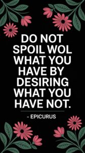 Do not spoil what you have by desiring what you have not