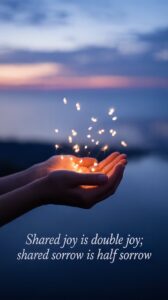 Shared joy is double joy; shared sorrow is half sorrow