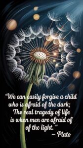 We can easily forgive a child who is afraid of the dark; the real tragedy of life is when men are afraid of the light